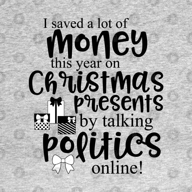 I saved a lot of money this year on Christmas presents by talking politics online! by faithfullyyours